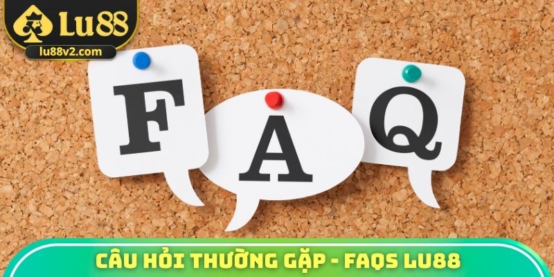 Câu hỏi thường gặp - FAQs Lu88