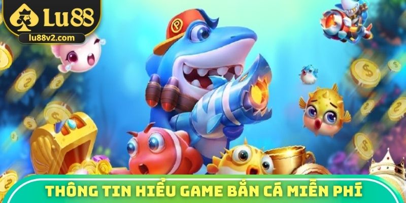 Thông tin hiểu hơn về game bắn cá miễn phí 